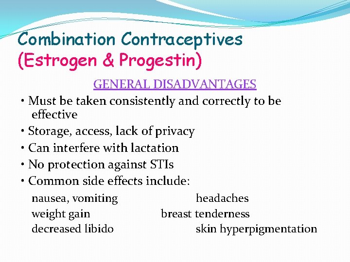 Combination Contraceptives (Estrogen & Progestin) GENERAL DISADVANTAGES • Must be taken consistently and correctly