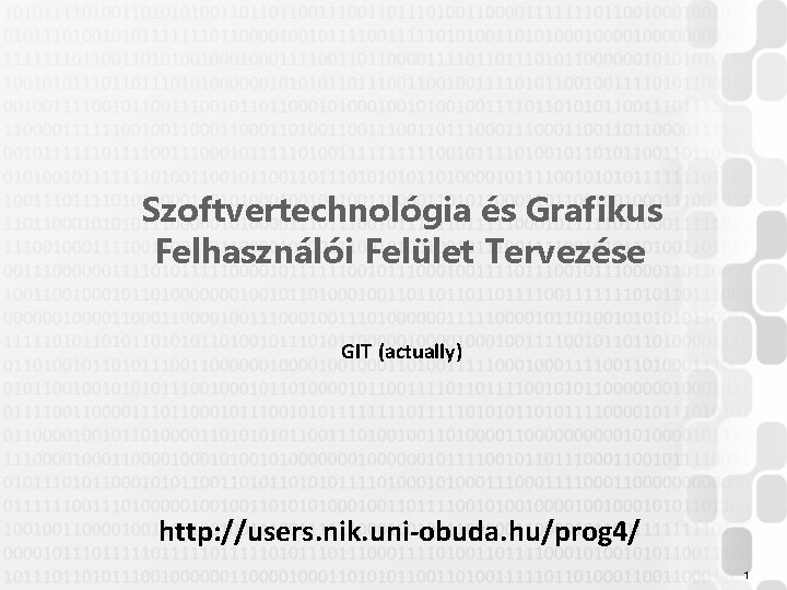 Szoftvertechnológia és Grafikus Felhasználói Felület Tervezése GIT (actually) http: //users. nik. uni-obuda. hu/prog 4/