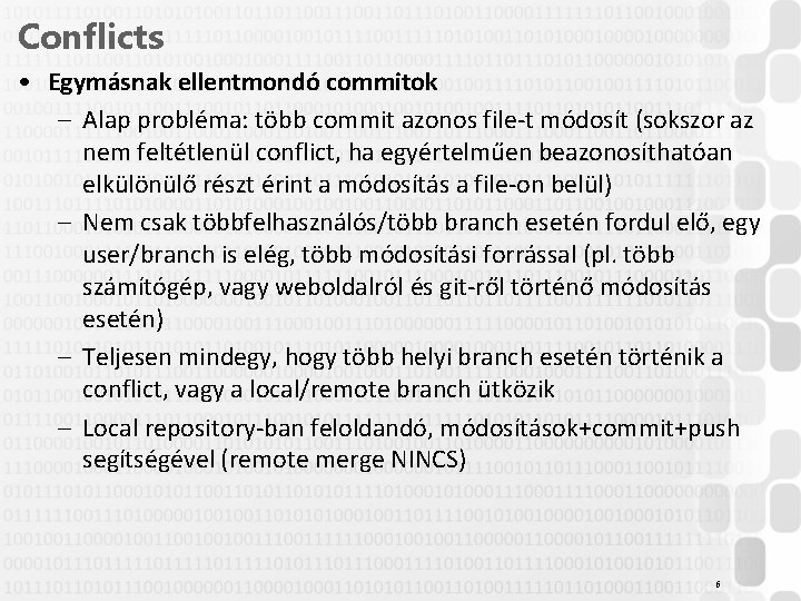 Conflicts • Egymásnak ellentmondó commitok – Alap probléma: több commit azonos file-t módosít (sokszor