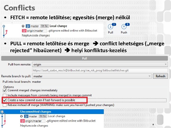 Conflicts • FETCH = remote letöltése; egyesítés (merge) nélkül • PULL = remote letöltése