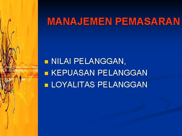 MANAJEMEN PEMASARAN NILAI PELANGGAN, n KEPUASAN PELANGGAN n LOYALITAS PELANGGAN n MANAJEMEN PEMASARAN NILAI PELANGGAN, n KEPUASAN PELANGGAN n LOYALITAS PELANGGAN n