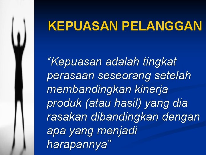KEPUASAN PELANGGAN “Kepuasan adalah tingkat perasaan seseorang setelah membandingkan kinerja produk (atau hasil) yang KEPUASAN PELANGGAN “Kepuasan adalah tingkat perasaan seseorang setelah membandingkan kinerja produk (atau hasil) yang