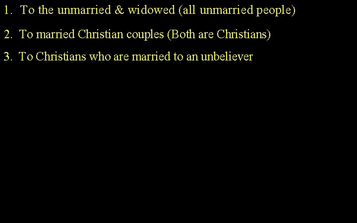 1. To the unmarried & widowed (all unmarried people) 2. To married Christian couples