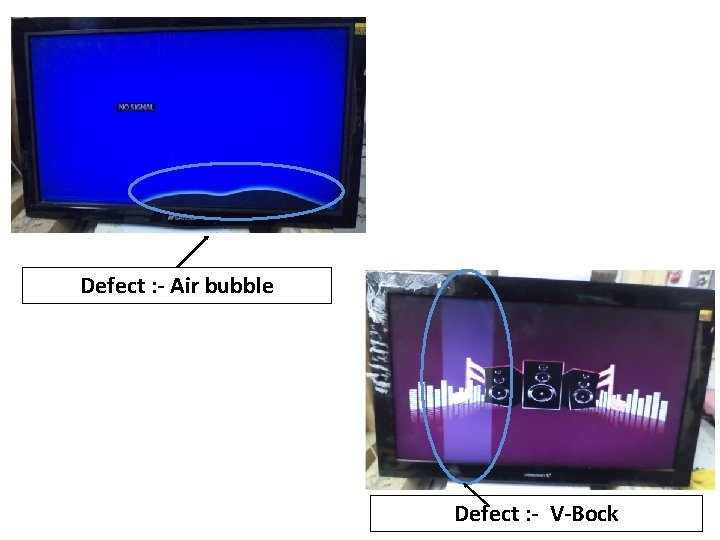 Defect : - Air bubble Defect : - V-Bock 