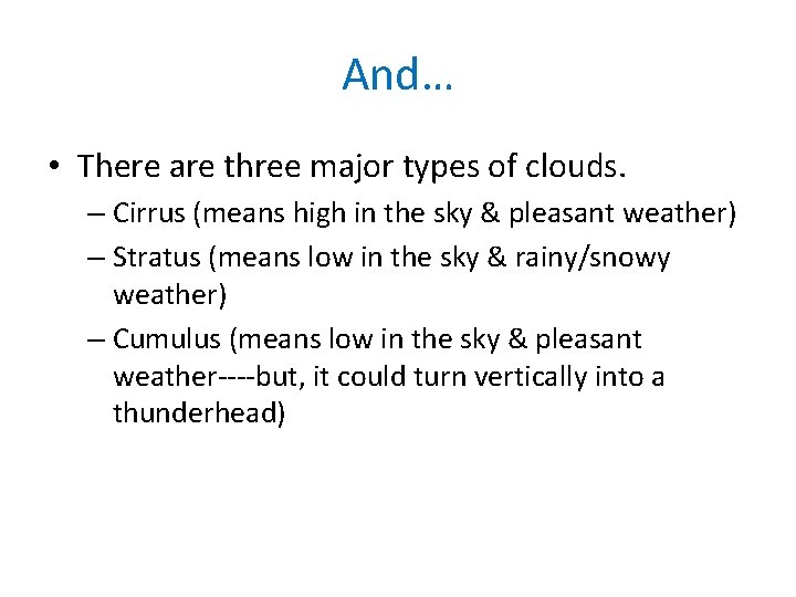 And… • There are three major types of clouds. – Cirrus (means high in