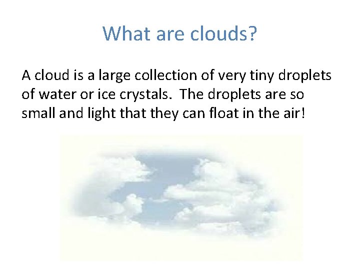 What are clouds? A cloud is a large collection of very tiny droplets of