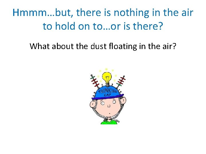 Hmmm…but, there is nothing in the air to hold on to…or is there? What