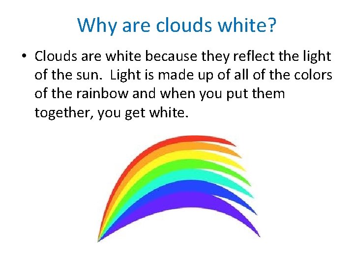 Why are clouds white? • Clouds are white because they reflect the light of