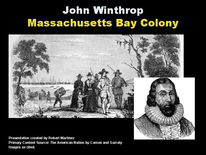 John Winthrop Massachusetts Bay Colony Presentation created by Robert Martinez Primary Content Source: The