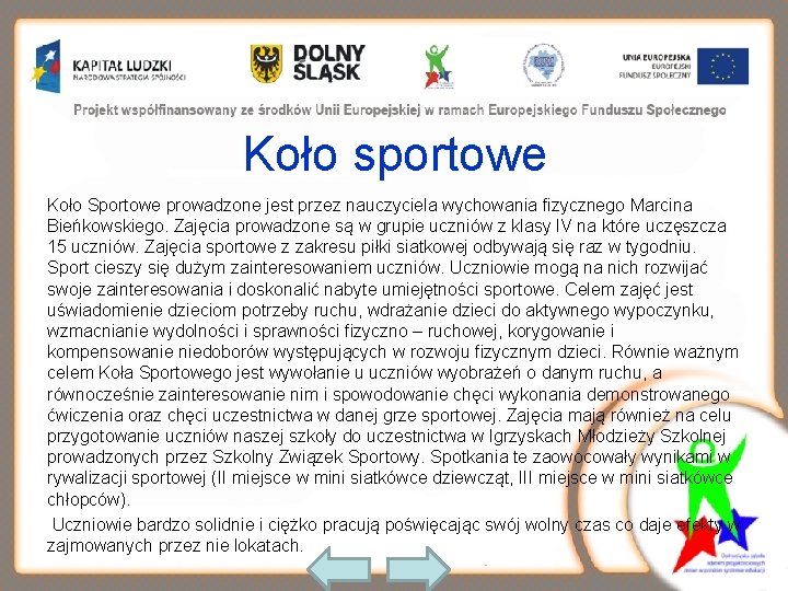 Koło sportowe Koło Sportowe prowadzone jest przez nauczyciela wychowania fizycznego Marcina Bieńkowskiego. Zajęcia prowadzone