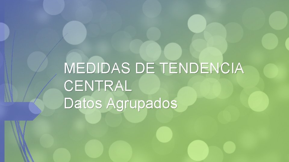 MEDIDAS DE TENDENCIA CENTRAL Datos Agrupados 