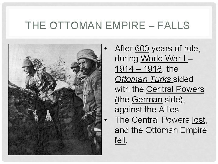 THE OTTOMAN EMPIRE – FALLS • After 600 years of rule, during World War