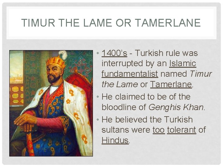 TIMUR THE LAME OR TAMERLANE • 1400’s - Turkish rule was interrupted by an