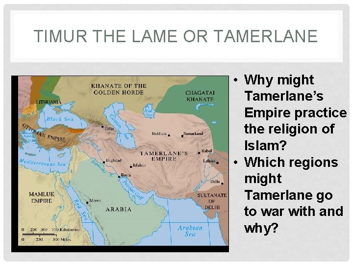TIMUR THE LAME OR TAMERLANE • Why might Tamerlane’s Empire practice the religion of