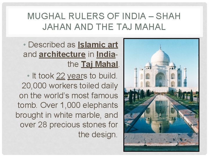 MUGHAL RULERS OF INDIA – SHAH JAHAN AND THE TAJ MAHAL • Described as