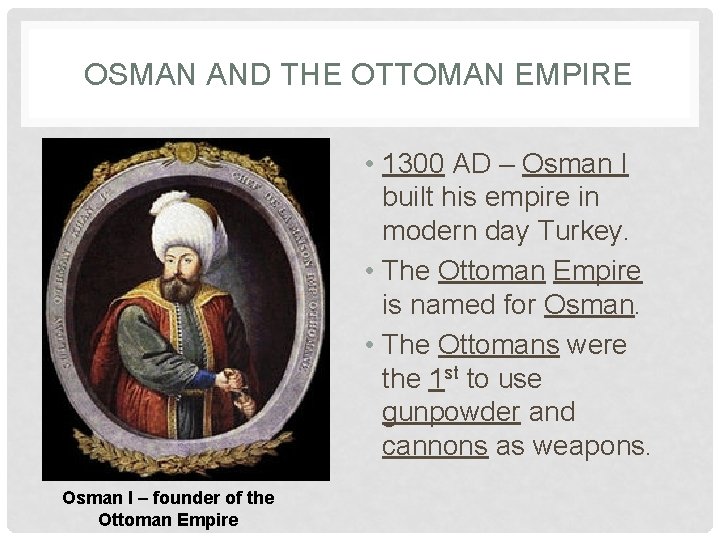 OSMAN AND THE OTTOMAN EMPIRE • 1300 AD – Osman I built his empire