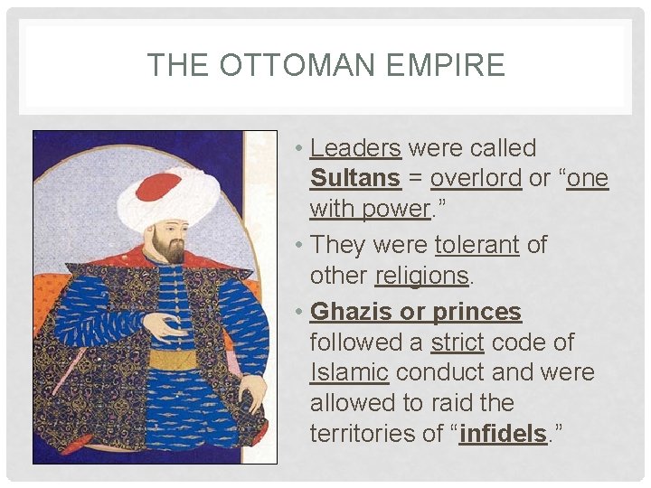 THE OTTOMAN EMPIRE • Leaders were called Sultans = overlord or “one with power.