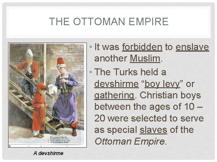 THE OTTOMAN EMPIRE • It was forbidden to enslave another Muslim. • The Turks