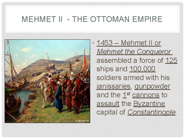 MEHMET II - THE OTTOMAN EMPIRE • 1453 – Mehmet II or Mehmet the