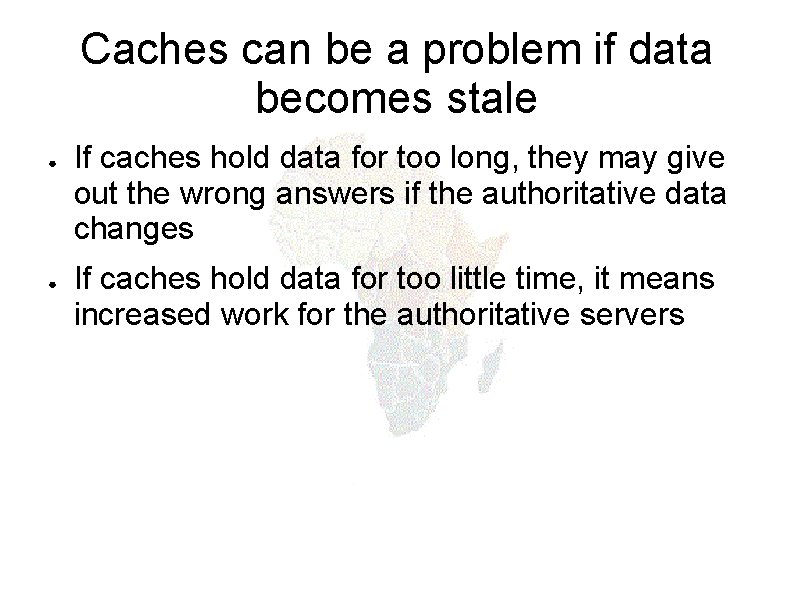 Caches can be a problem if data becomes stale ● ● If caches hold
