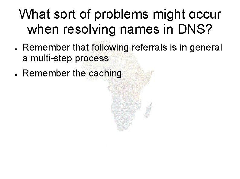 What sort of problems might occur when resolving names in DNS? ● ● Remember