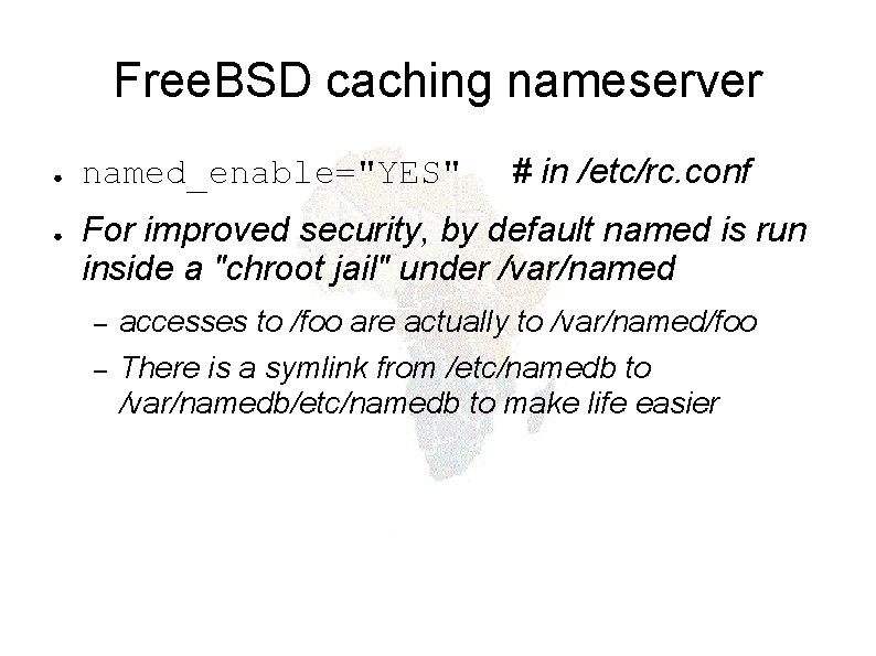 Free. BSD caching nameserver ● ● named_enable="YES" # in /etc/rc. conf For improved security,
