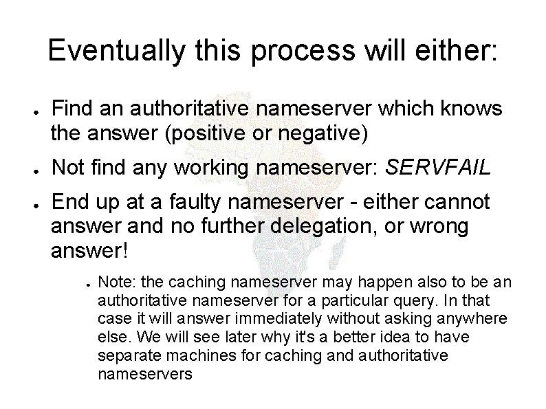 Eventually this process will either: ● ● ● Find an authoritative nameserver which knows