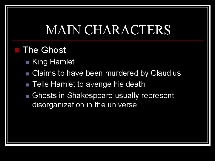 MAIN CHARACTERS n The Ghost n n King Hamlet Claims to have been murdered