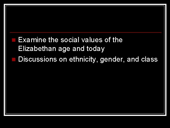 Examine the social values of the Elizabethan age and today n Discussions on ethnicity,