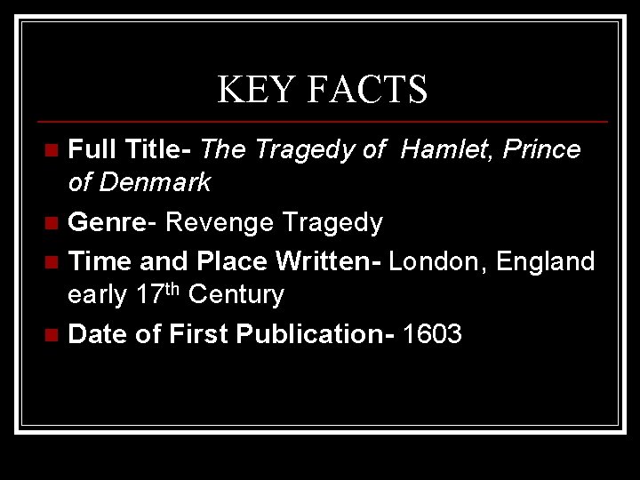 KEY FACTS Full Title- The Tragedy of Hamlet, Prince of Denmark n Genre- Revenge