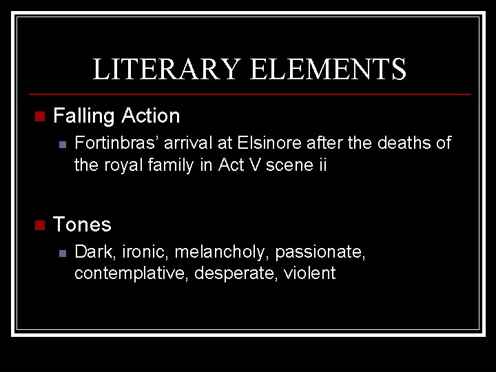 LITERARY ELEMENTS n Falling Action n n Fortinbras’ arrival at Elsinore after the deaths