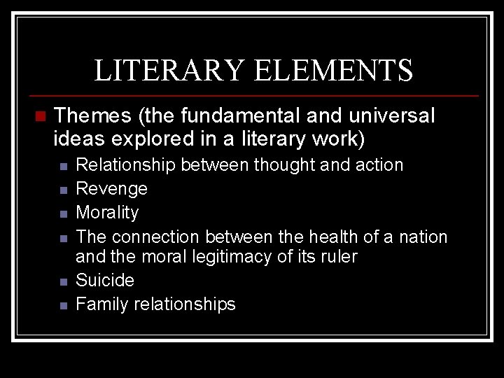 LITERARY ELEMENTS n Themes (the fundamental and universal ideas explored in a literary work)