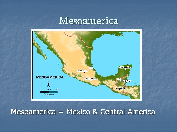 Mesoamerica = Mexico & Central America 