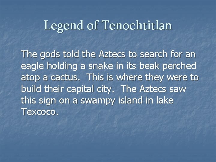 Legend of Tenochtitlan The gods told the Aztecs to search for an eagle holding
