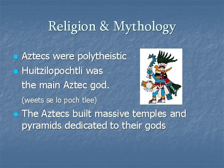 Religion & Mythology n n Aztecs were polytheistic Huitzilopochtli was the main Aztec god.