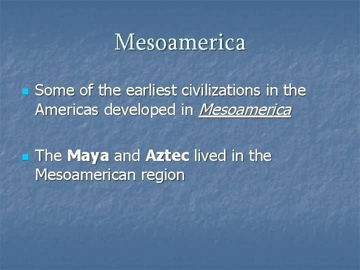 Mesoamerica n n Some of the earliest civilizations in the Americas developed in Mesoamerica