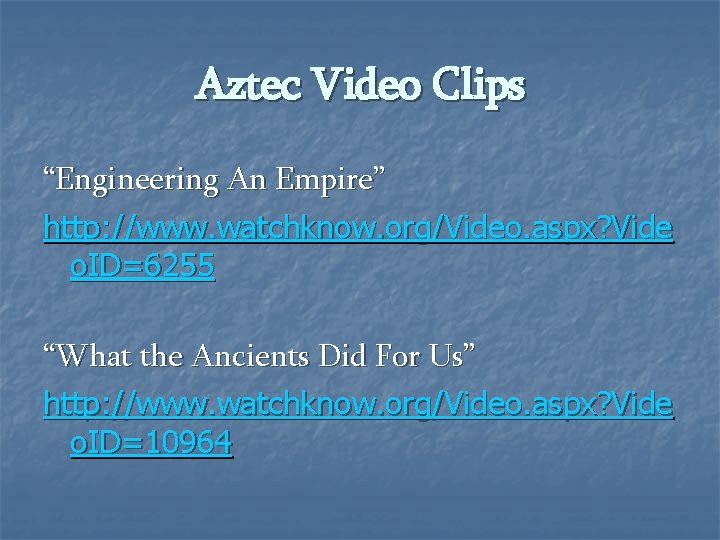 Aztec Video Clips “Engineering An Empire” http: //www. watchknow. org/Video. aspx? Vide o. ID=6255