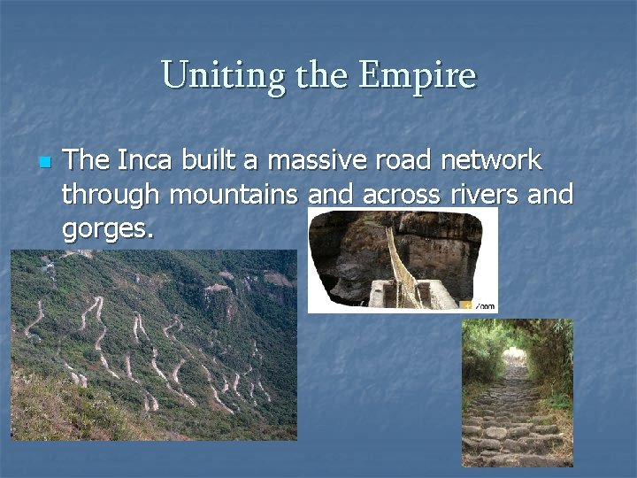 Uniting the Empire n The Inca built a massive road network through mountains and