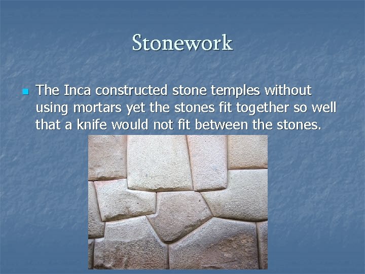 Stonework n The Inca constructed stone temples without using mortars yet the stones fit