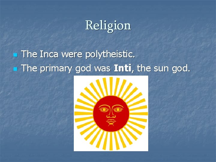 Religion n n The Inca were polytheistic. The primary god was Inti, the sun