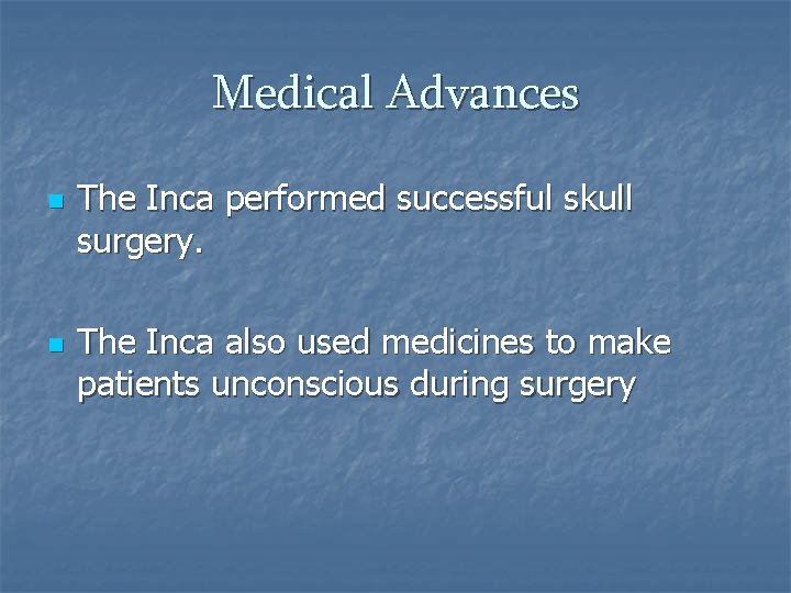 Medical Advances n n The Inca performed successful skull surgery. The Inca also used