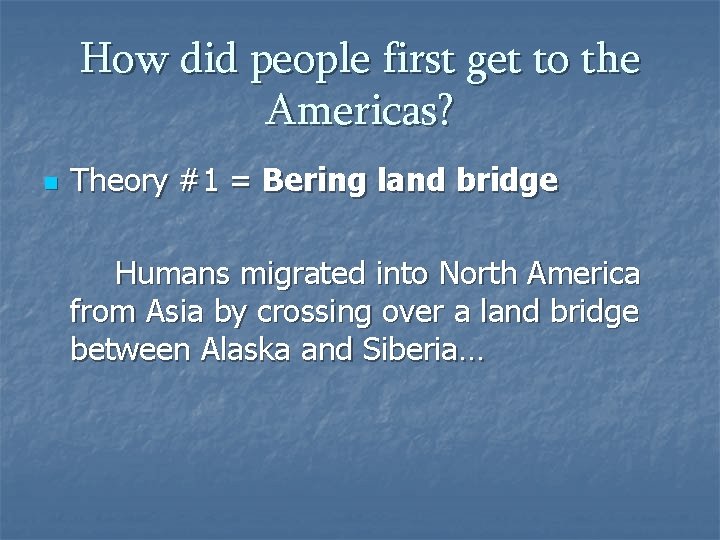 How did people first get to the Americas? n Theory #1 = Bering land