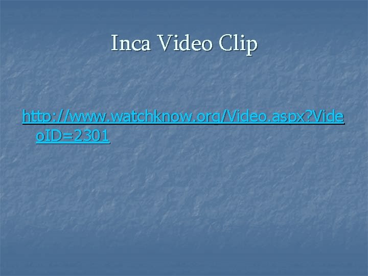 Inca Video Clip http: //www. watchknow. org/Video. aspx? Vide o. ID=2301 