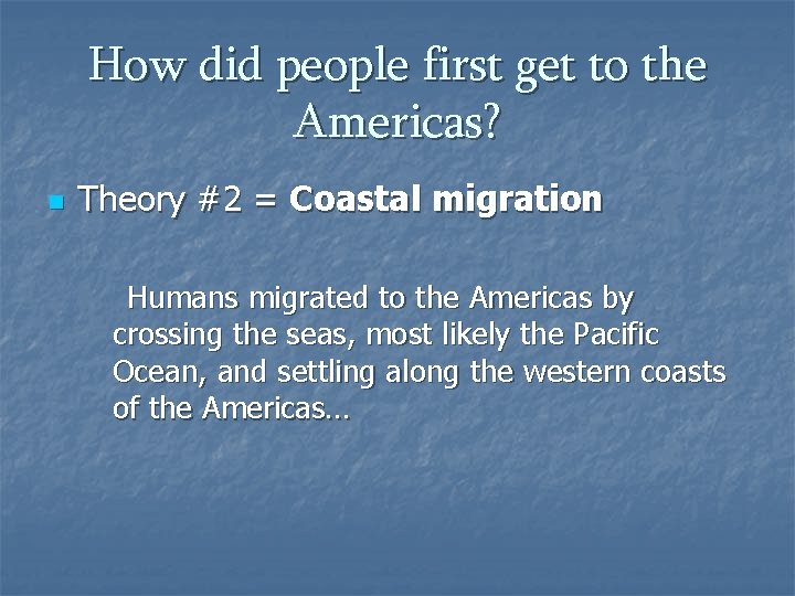 How did people first get to the Americas? n Theory #2 = Coastal migration