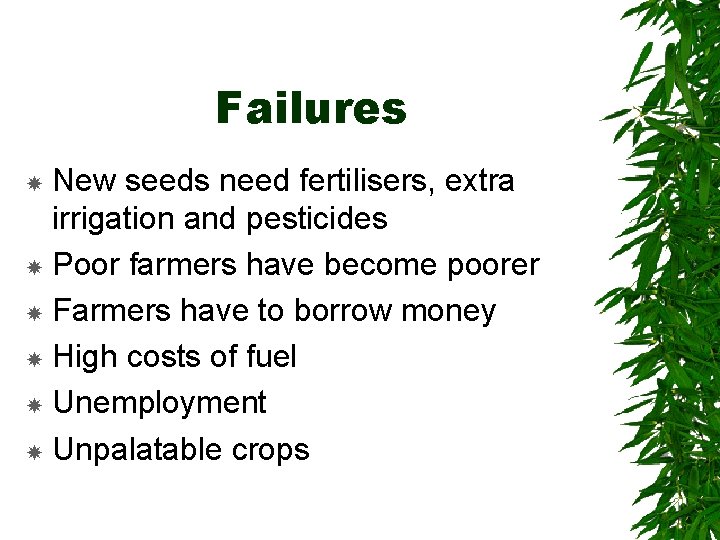 Failures New seeds need fertilisers, extra irrigation and pesticides Poor farmers have become poorer