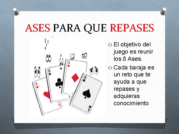 ASES PARA QUE REPASES O El objetivo del juego es reunir los 8 Ases.