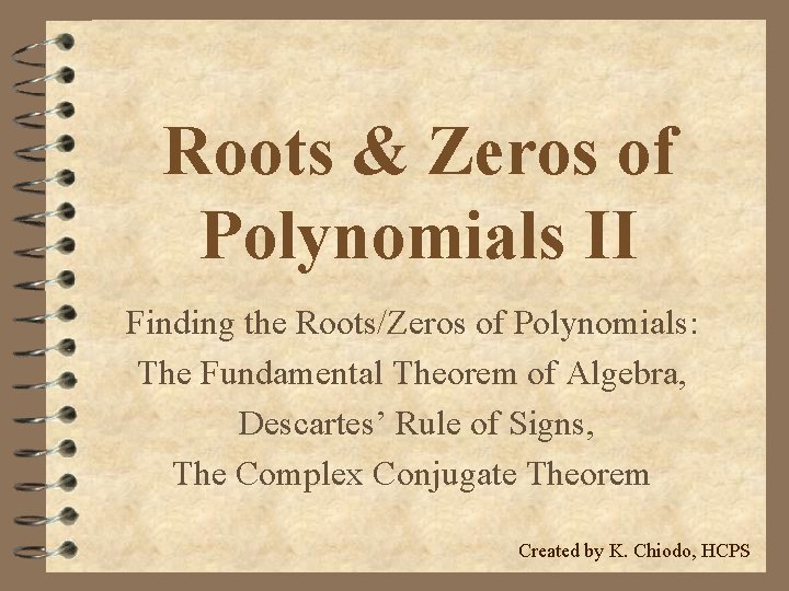 Roots & Zeros of Polynomials II Finding the Roots/Zeros of Polynomials: The Fundamental Theorem