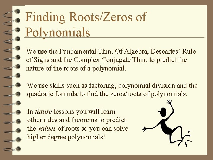 Finding Roots/Zeros of Polynomials We use the Fundamental Thm. Of Algebra, Descartes’ Rule of