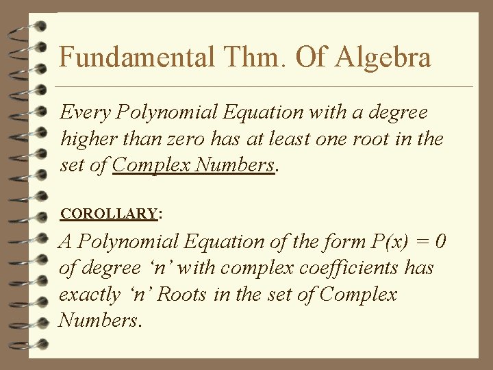 Fundamental Thm. Of Algebra Every Polynomial Equation with a degree higher than zero has