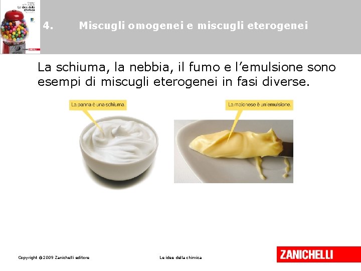 4. Miscugli omogenei e miscugli eterogenei La schiuma, la nebbia, il fumo e l’emulsione